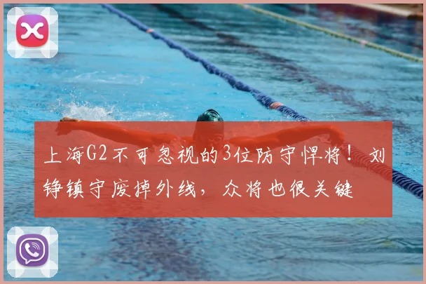 上海G2不可忽视的3位防守悍将！刘铮镇守废掉外线，众将也很关键