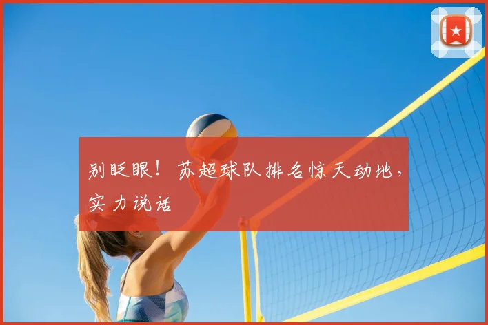 别眨眼!苏超球队排名惊天动地,实力说话