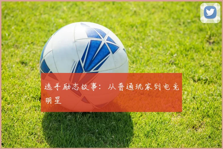 选手励志故事：从普通玩家到电竞明星