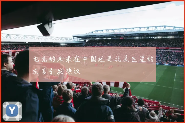 电竞的未来在中国还是北美巨星的发言引发热议