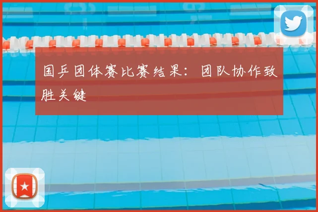 国乒团体赛比赛结果：团队协作致胜关键