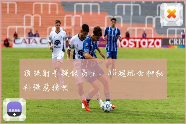 顶级射手疑似易主，AG超玩会神秘补强惹猜测